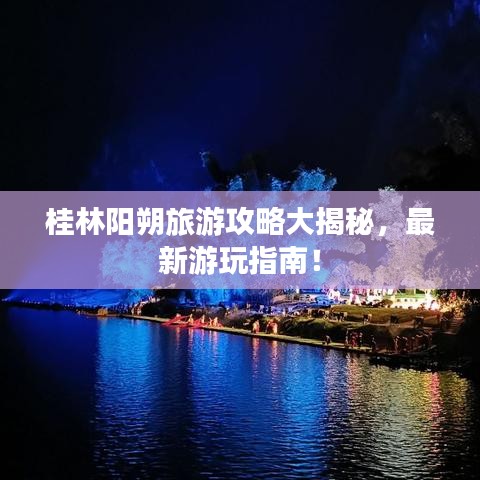 桂林陽朔旅游攻略大揭秘，最新游玩指南！