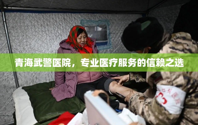 青海武警醫(yī)院，專(zhuān)業(yè)醫(yī)療服務(wù)的信賴(lài)之選