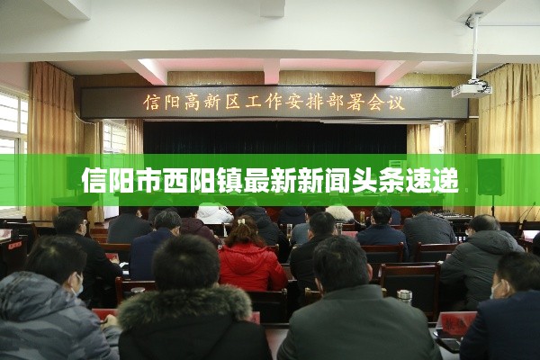 信陽市西陽鎮(zhèn)最新新聞?lì)^條速遞