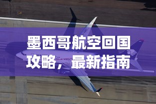 墨西哥航空回國攻略，最新指南助你順利歸程