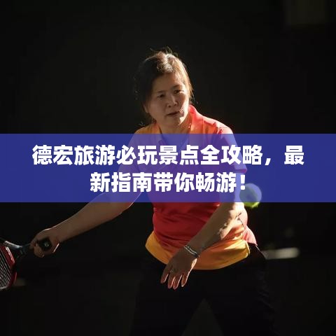 德宏旅游必玩景點全攻略，最新指南帶你暢游！