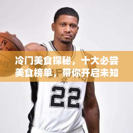 冷門美食探秘，十大必嘗美食榜單，帶你開啟未知的美食之旅