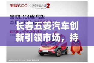長春五菱汽車創(chuàng)新引領(lǐng)市場，持續(xù)領(lǐng)跑汽車行業(yè)的新聞?lì)^條