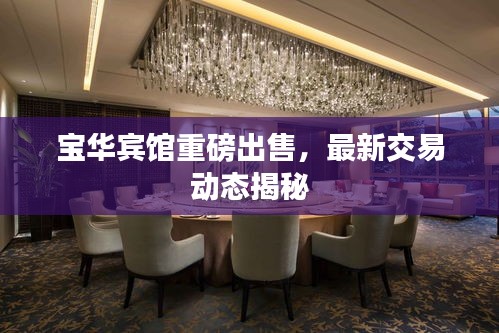寶華賓館重磅出售，最新交易動態(tài)揭秘