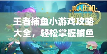 王者捕魚小游戲攻略大全，輕松掌握捕魚技巧，贏取豐厚獎勵！
