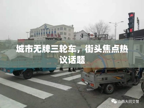 城市無牌三輪車，街頭焦點(diǎn)熱議話題