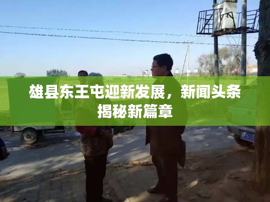 雄縣東王屯迎新發(fā)展，新聞頭條揭秘新篇章
