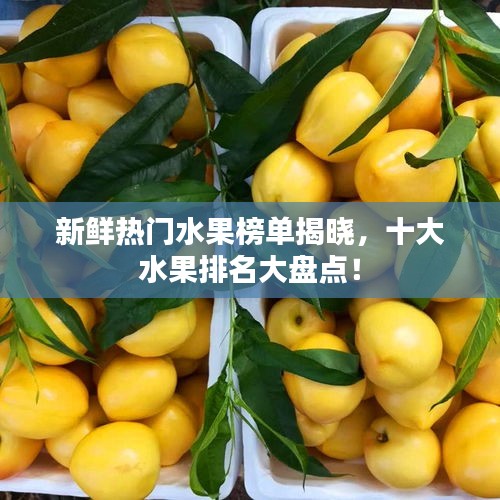 新鮮熱門(mén)水果榜單揭曉，十大水果排名大盤(pán)點(diǎn)！