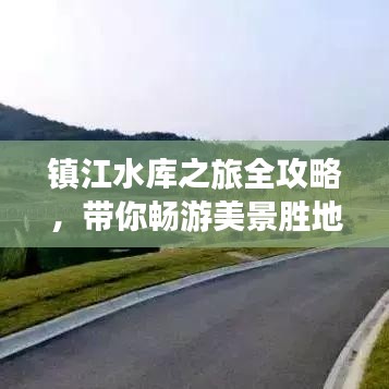 鎮(zhèn)江水庫之旅全攻略，帶你暢游美景勝地！