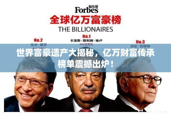 世界富豪遺產(chǎn)大揭秘，億萬(wàn)財(cái)富傳承榜單震撼出爐！