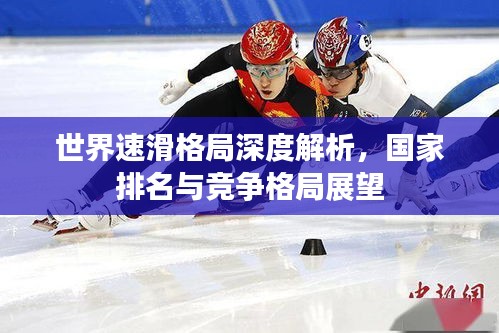 世界速滑格局深度解析，國家排名與競爭格局展望