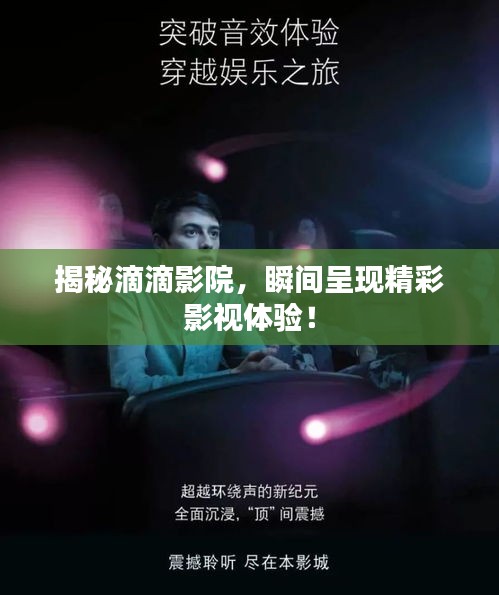 揭秘滴滴影院，瞬間呈現(xiàn)精彩影視體驗！