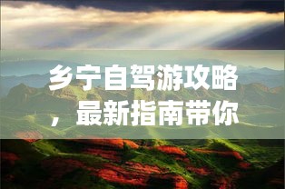 鄉(xiāng)寧自駕游攻略，最新指南帶你暢游勝地！