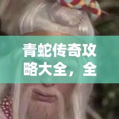 青蛇傳奇攻略大全，全面解析，助你輕松登頂?。ㄗ钚拢? class=