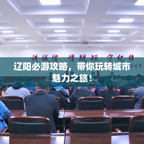 遼陽必游攻略，帶你玩轉(zhuǎn)城市魅力之旅！