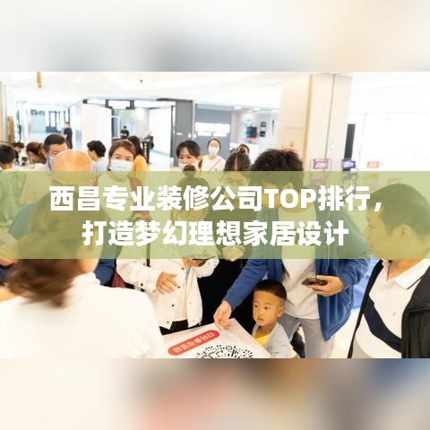 西昌專業(yè)裝修公司TOP排行，打造夢幻理想家居設(shè)計