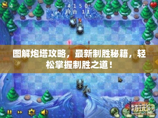 圖解炮塔攻略，最新制勝秘籍，輕松掌握制勝之道！